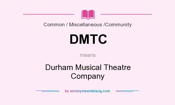 What does DMTC mean? It stands for Durham Musical Theatre Company