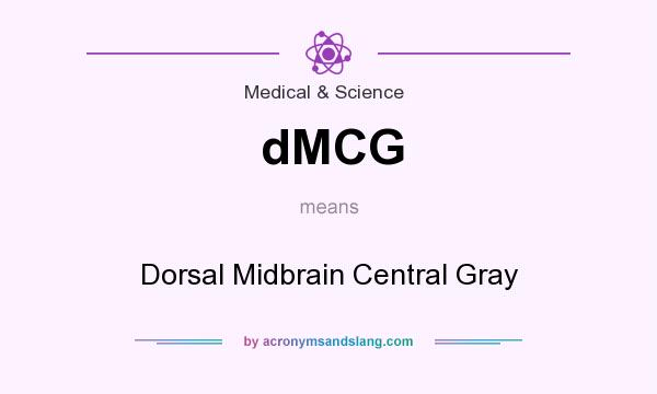 What does dMCG mean? It stands for Dorsal Midbrain Central Gray