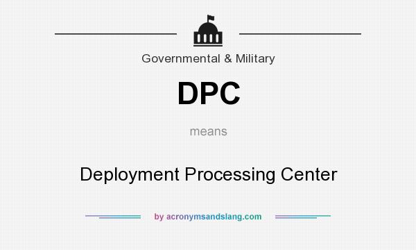 What does DPC mean? It stands for Deployment Processing Center
