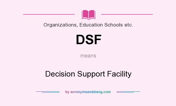 What does DSF mean? It stands for Decision Support Facility