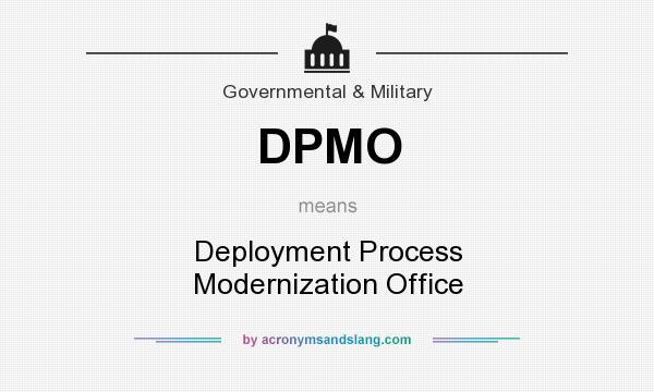 What does DPMO mean? It stands for Deployment Process Modernization Office