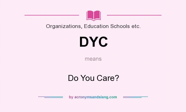 What does DYC mean? It stands for Do You Care?