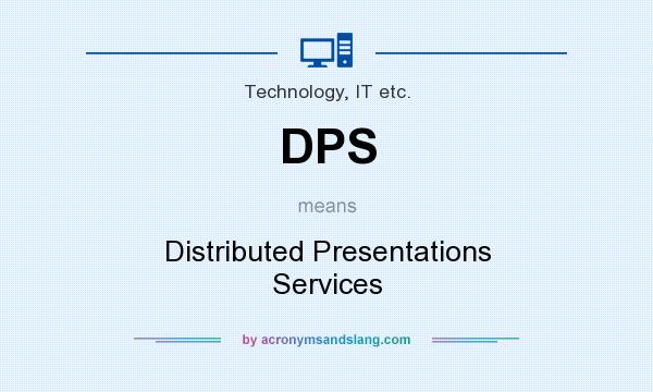 What does DPS mean? It stands for Distributed Presentations Services