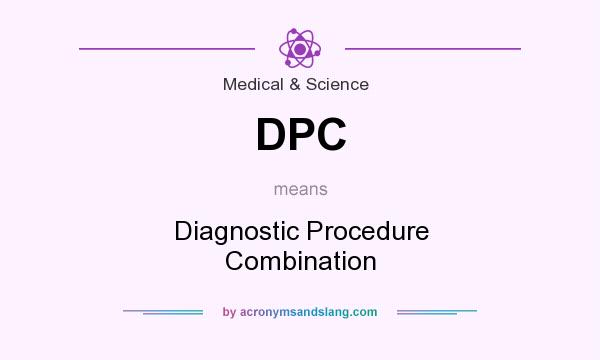 What does DPC mean? It stands for Diagnostic Procedure Combination