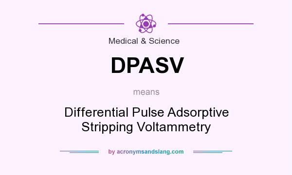 What does DPASV mean? It stands for Differential Pulse Adsorptive Stripping Voltammetry