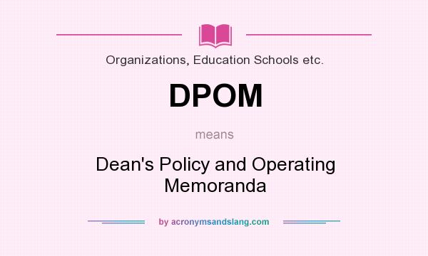 What does DPOM mean? It stands for Dean`s Policy and Operating Memoranda