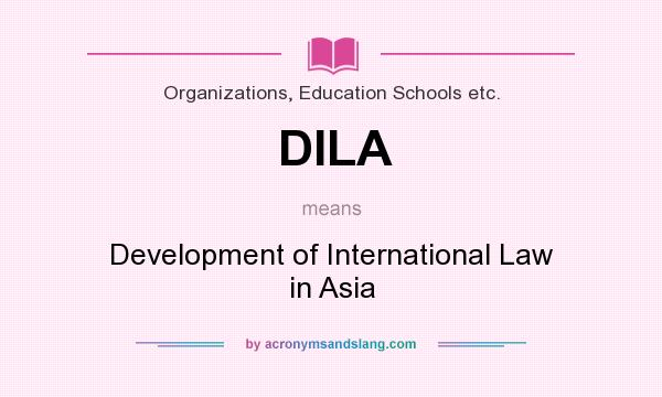 What does DILA mean? It stands for Development of International Law in Asia