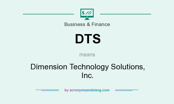 What does DTS mean? It stands for Dimension Technology Solutions, Inc.