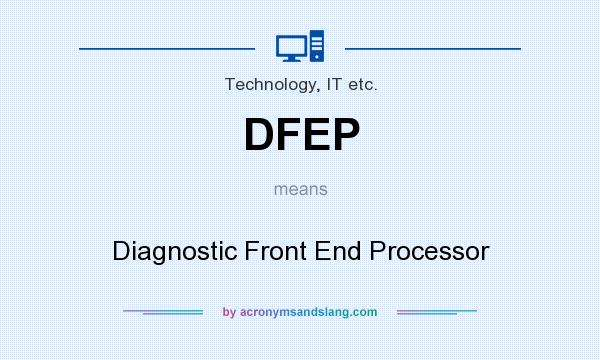 What does DFEP mean? It stands for Diagnostic Front End Processor