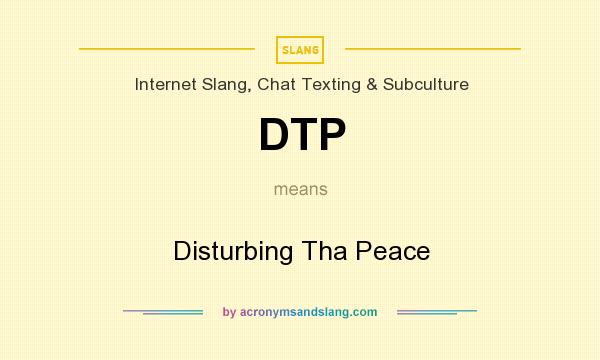 What does DTP mean? It stands for Disturbing Tha Peace