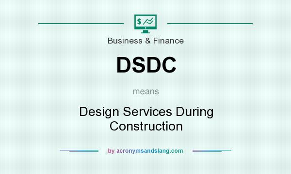 What does DSDC mean? It stands for Design Services During Construction