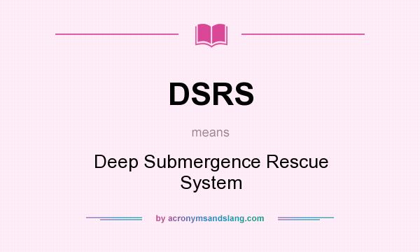 What does DSRS mean? It stands for Deep Submergence Rescue System