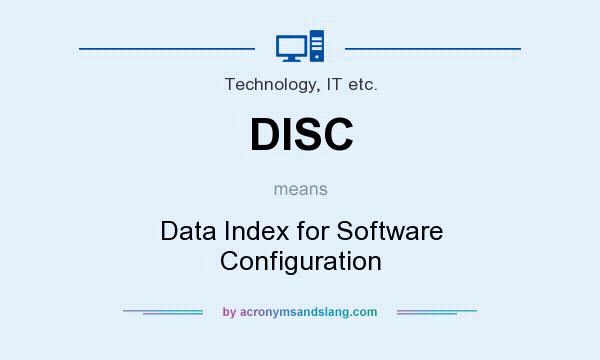 What does DISC mean? It stands for Data Index for Software Configuration