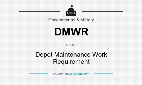 What does DMWR mean? It stands for Depot Maintenance Work Requirement