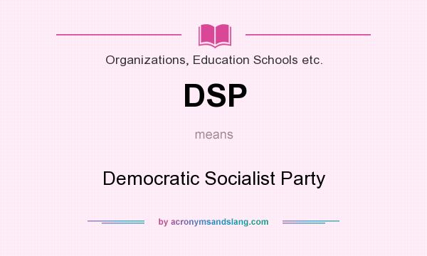 What does DSP mean? It stands for Democratic Socialist Party