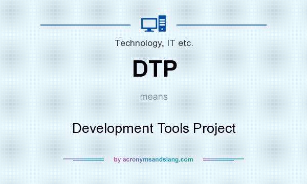 What does DTP mean? It stands for Development Tools Project