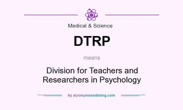 What does DTRP mean? It stands for Division for Teachers and Researchers in Psychology