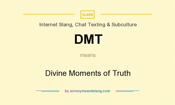 What does DMT mean? It stands for Divine Moments of Truth