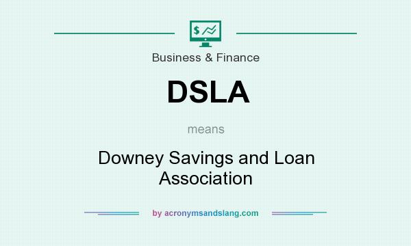 What does DSLA mean? It stands for Downey Savings and Loan Association