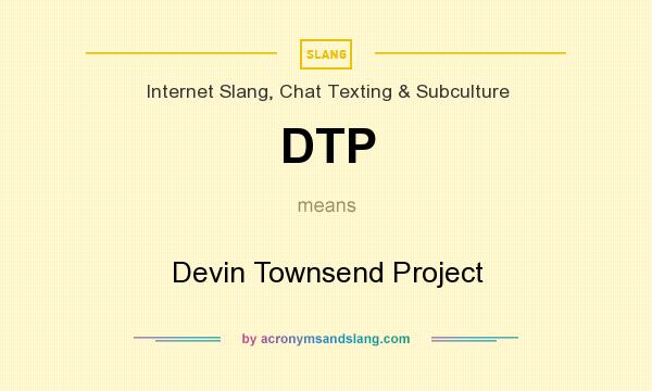 What does DTP mean? It stands for Devin Townsend Project