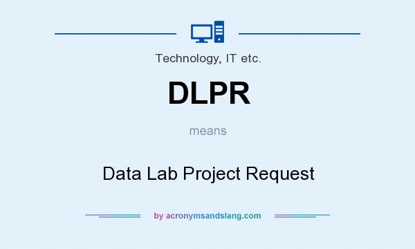 What does DLPR mean? It stands for Data Lab Project Request