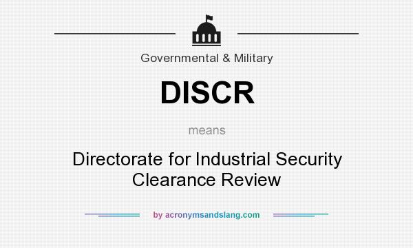 What does DISCR mean? It stands for Directorate for Industrial Security Clearance Review