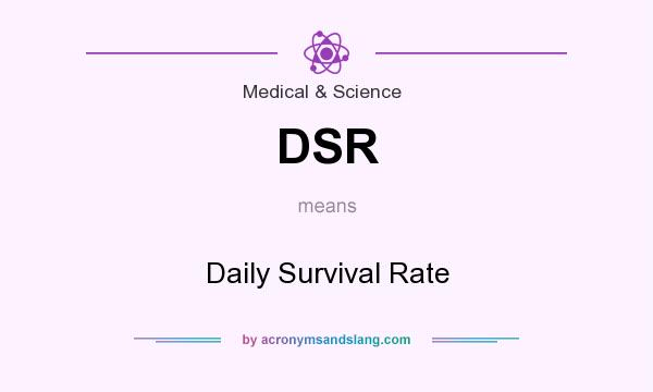 What does DSR mean? It stands for Daily Survival Rate