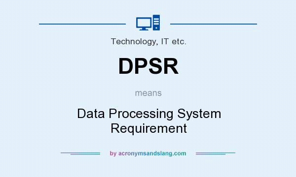 What does DPSR mean? It stands for Data Processing System Requirement