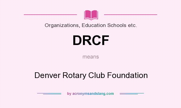 What does DRCF mean? It stands for Denver Rotary Club Foundation
