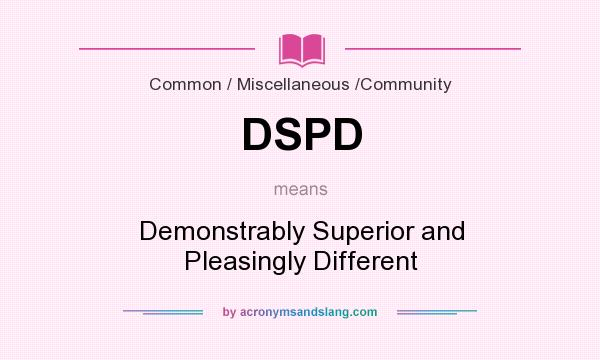 What does DSPD mean? It stands for Demonstrably Superior and Pleasingly Different