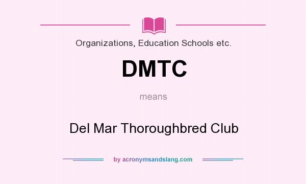 What does DMTC mean? It stands for Del Mar Thoroughbred Club