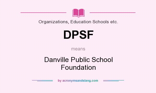 What does DPSF mean? It stands for Danville Public School Foundation