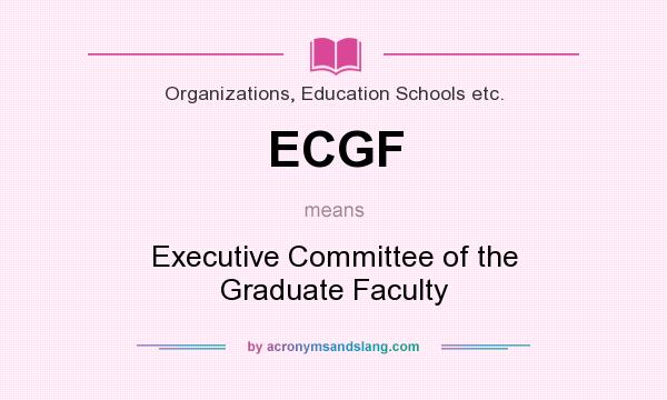 What does ECGF mean? It stands for Executive Committee of the Graduate Faculty