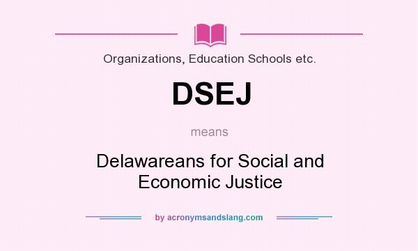 What does DSEJ mean? It stands for Delawareans for Social and Economic Justice
