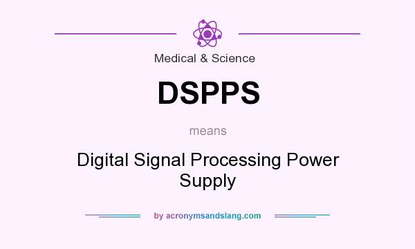 What does DSPPS mean? It stands for Digital Signal Processing Power Supply