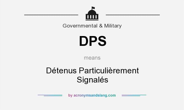 What does DPS mean? It stands for Détenus Particulièrement Signalés