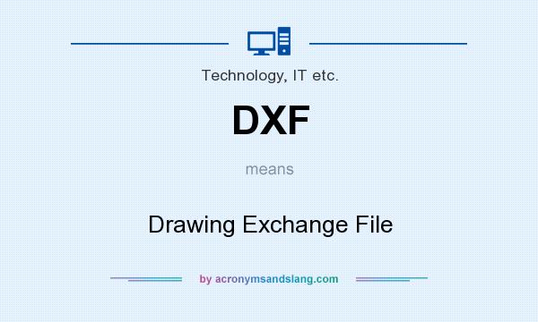 What does DXF mean? It stands for Drawing Exchange File