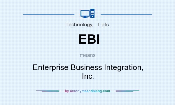 What does EBI mean? It stands for Enterprise Business Integration, Inc.