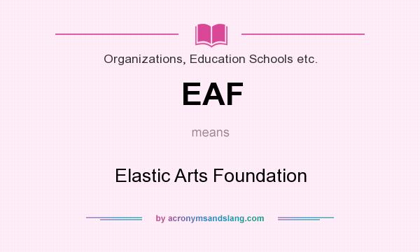What does EAF mean? It stands for Elastic Arts Foundation