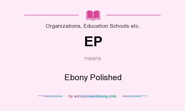 What does EP mean? It stands for Ebony Polished