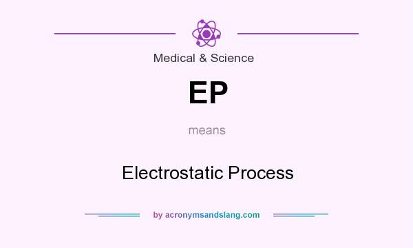 What does EP mean? It stands for Electrostatic Process