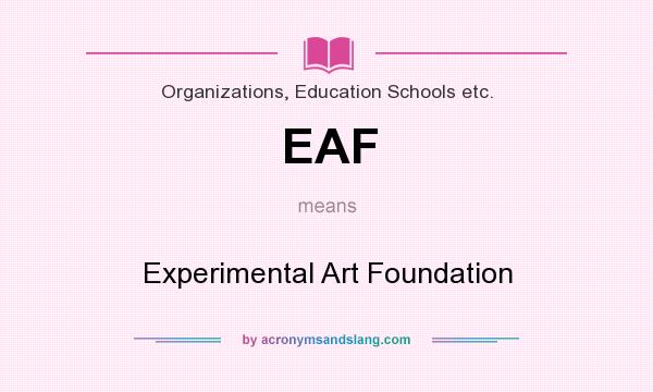 What does EAF mean? It stands for Experimental Art Foundation