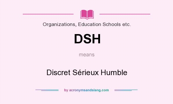 What does DSH mean? It stands for Discret Sérieux Humble