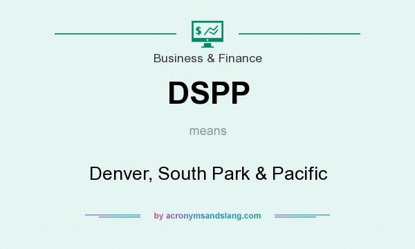 What does DSPP mean? It stands for Denver, South Park & Pacific
