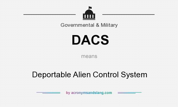 What does DACS mean? It stands for Deportable Alien Control System