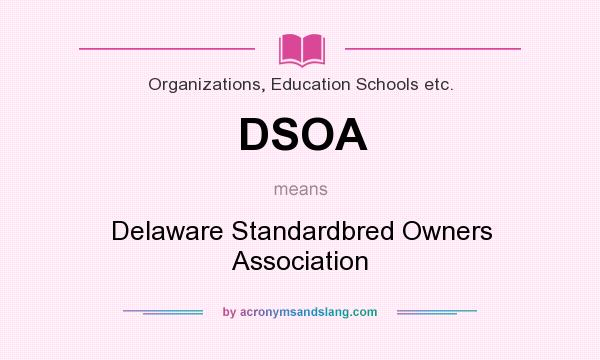 What does DSOA mean? It stands for Delaware Standardbred Owners Association