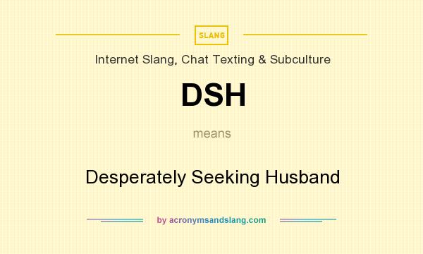 What does DSH mean? It stands for Desperately Seeking Husband