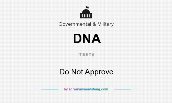 What does DNA mean? It stands for Do Not Approve