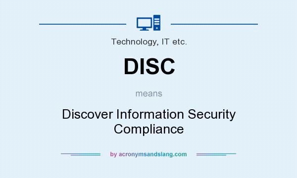 What does DISC mean? It stands for Discover Information Security Compliance