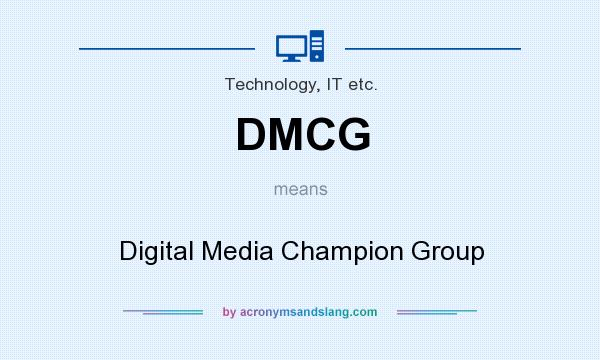 What does DMCG mean? It stands for Digital Media Champion Group